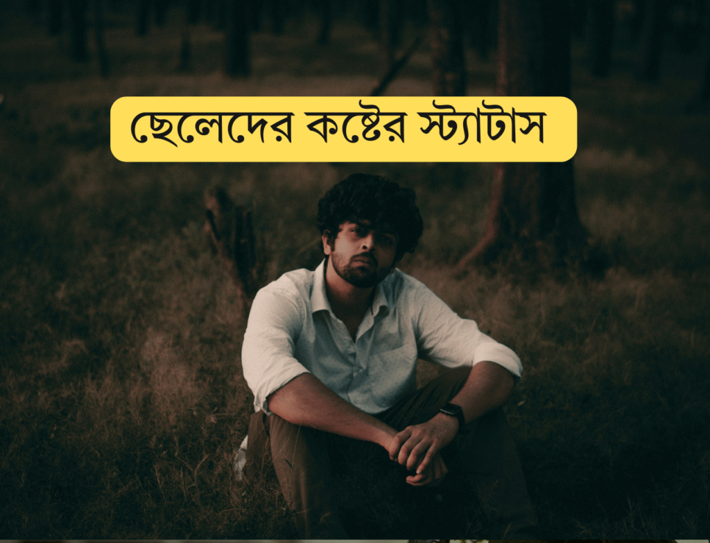 ছেলেদের কষ্টের স্ট্যাটাস – Boys’ sad status ছেলেদের কষ্টের স্ট্যাটাস