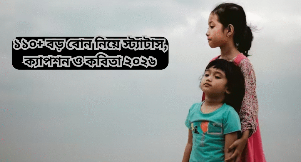 ১১০+ বড় বোন নিয়ে স্ট্যাটাস, ক্যাপশন ও কবিতা ২০২৬ ১১০+ বড় বোন নিয়ে স্ট্যাটাস.png