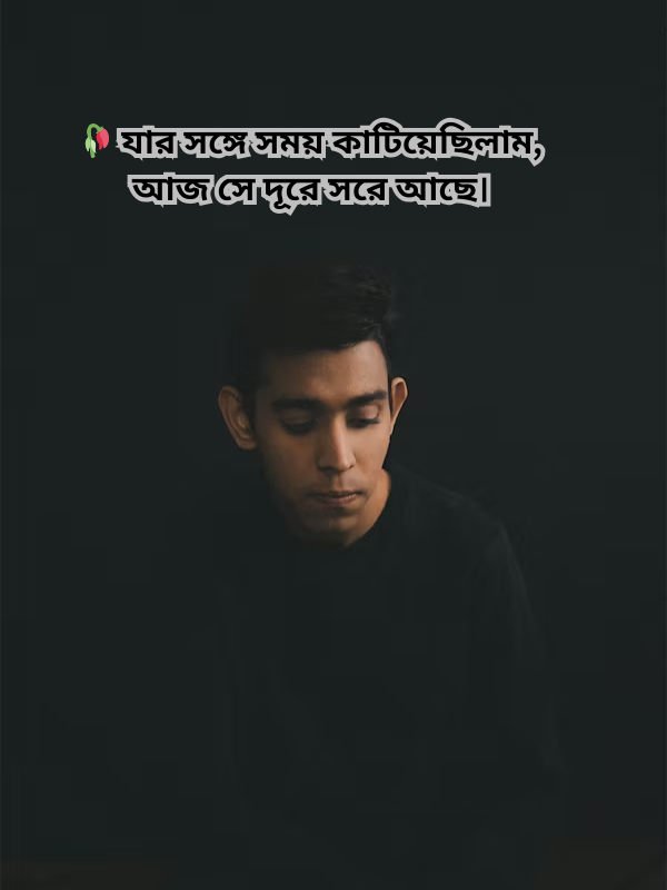 🥀 যার সঙ্গে সময় কাটিয়েছিলাম, আজ সে দূরে সরে আছে।.png